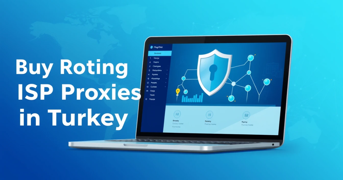 Buy Rotating ISP Proxies in Turkey: A Complete Guide