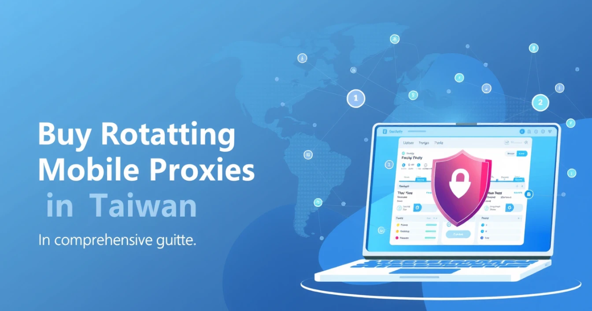 Buy Rotating Mobile Proxies in Taiwan: A Comprehensive Guide