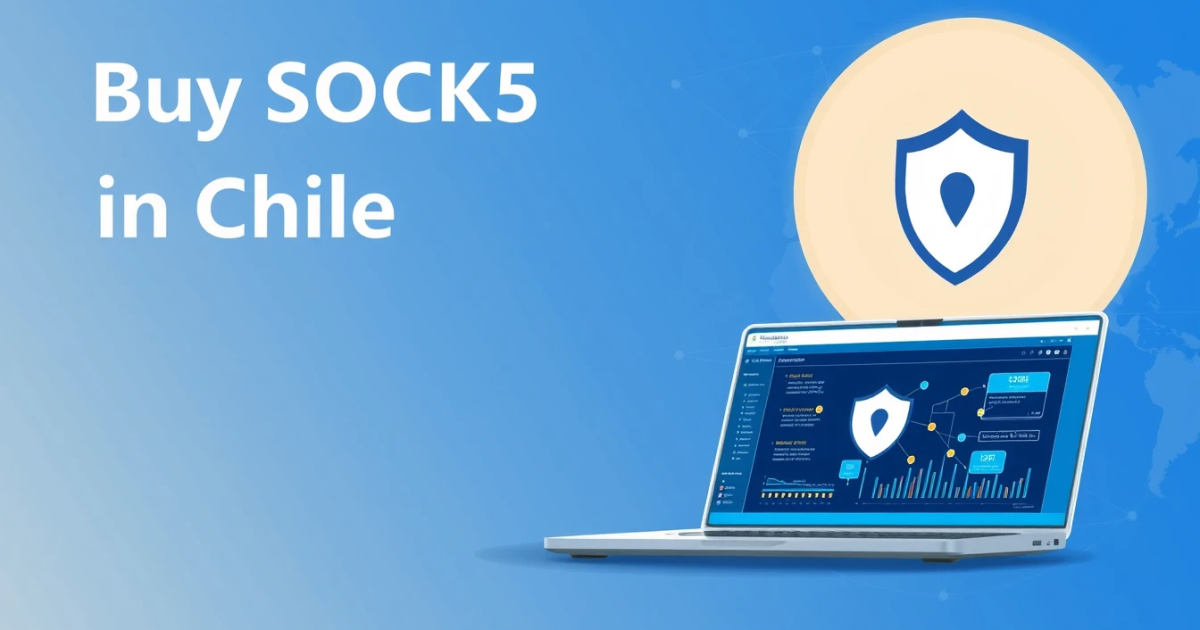 Buy SOCKS5 Proxies in Chile: Your Comprehensive Guide