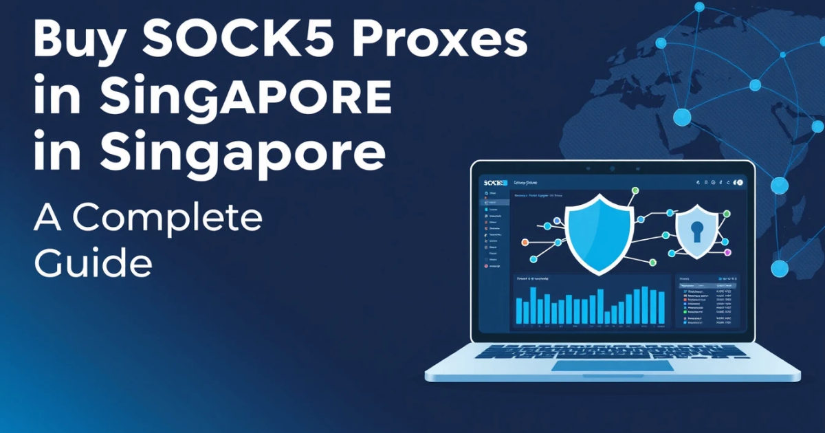 Buy SOCKS5 Proxies in Singapore: A Complete Guide