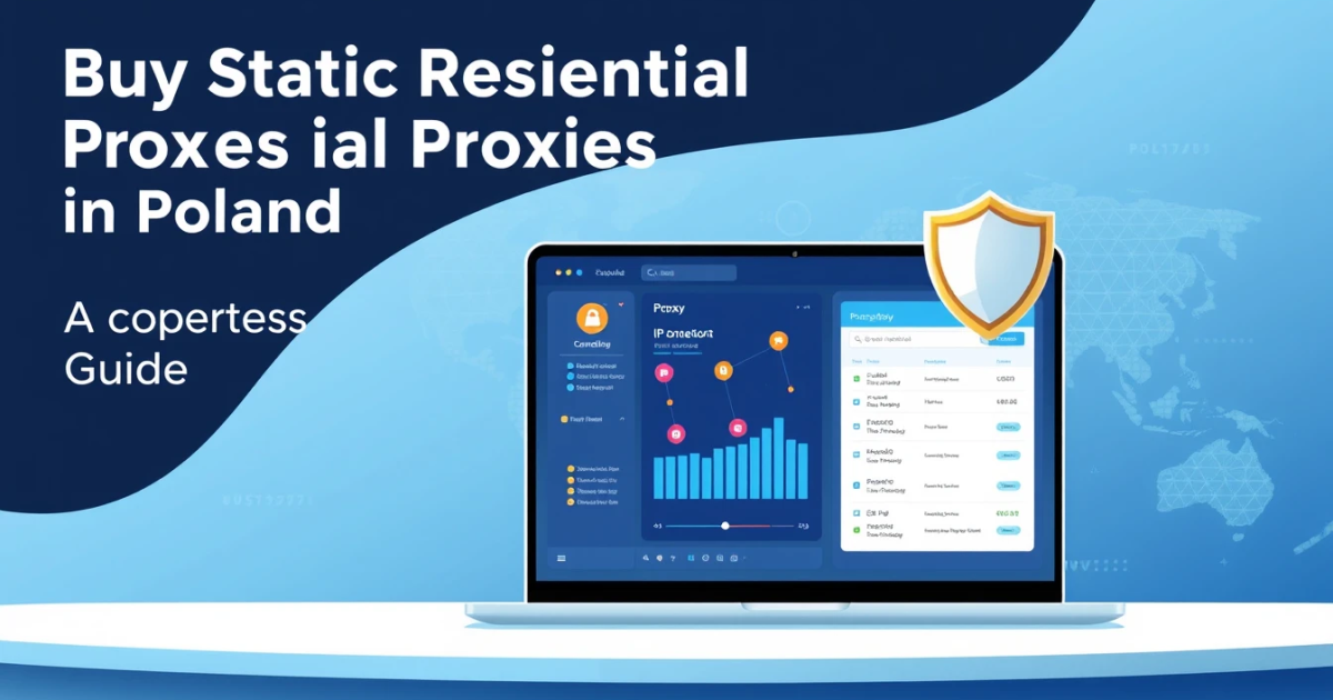 Buy Static Residential Proxies in Poland: A Comprehensive Guide