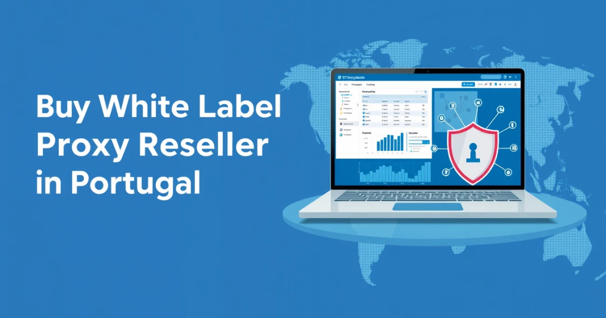 Buy White Label Proxy Reseller in Portugal: A Comprehensive Guide