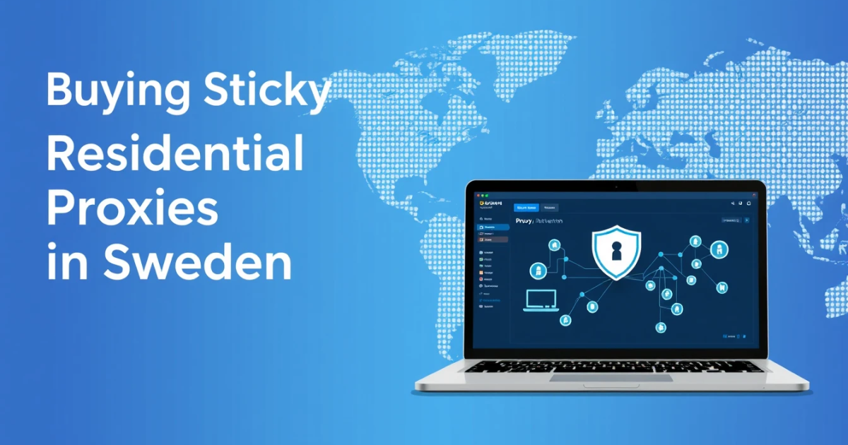 Buying Sticky Residential Proxies in Sweden: Everything You Need to Know
