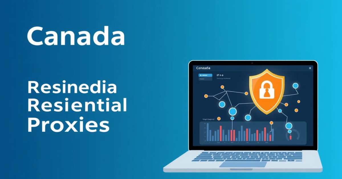 Canada Residential Proxies: How They Work and Why You Need Them