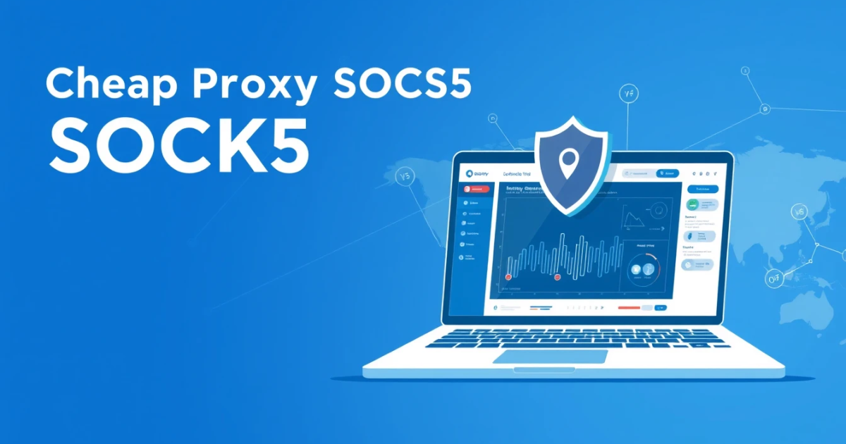 Cheap Proxy SOCKS5: Complete Guide for Non-Technical Users