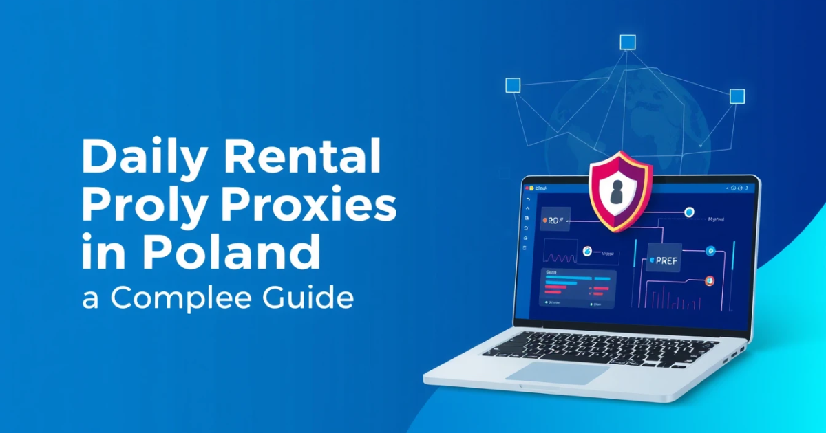 Daily Rental Proxies in Poland: A Complete Guide