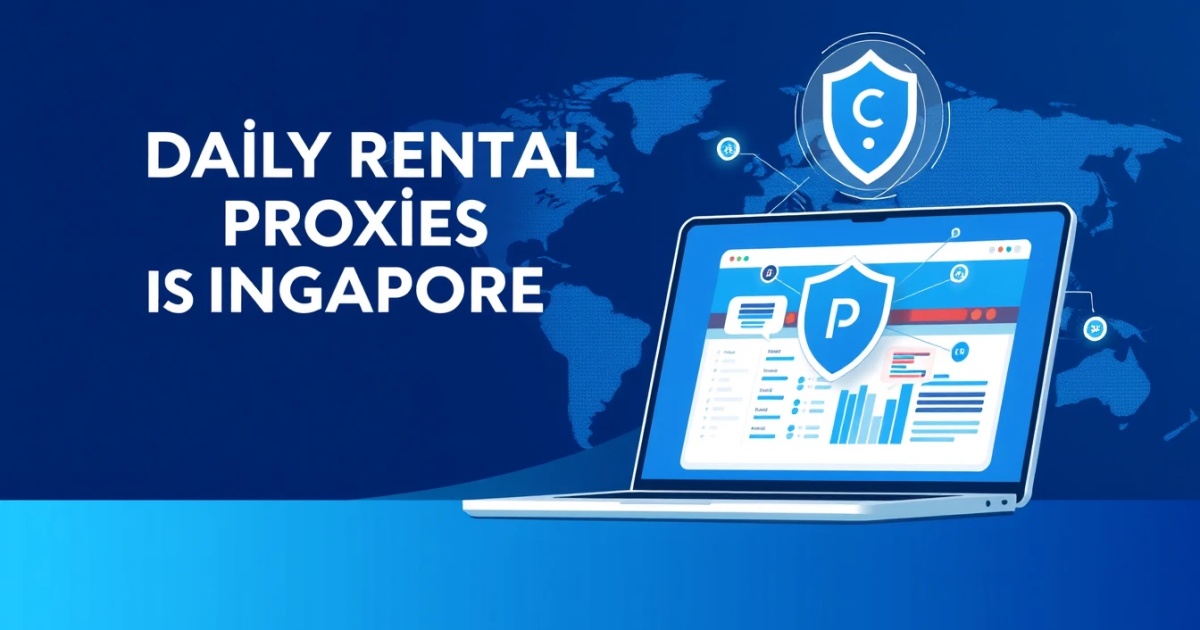Daily Rental Proxies in Singapore: A Comprehensive Guide