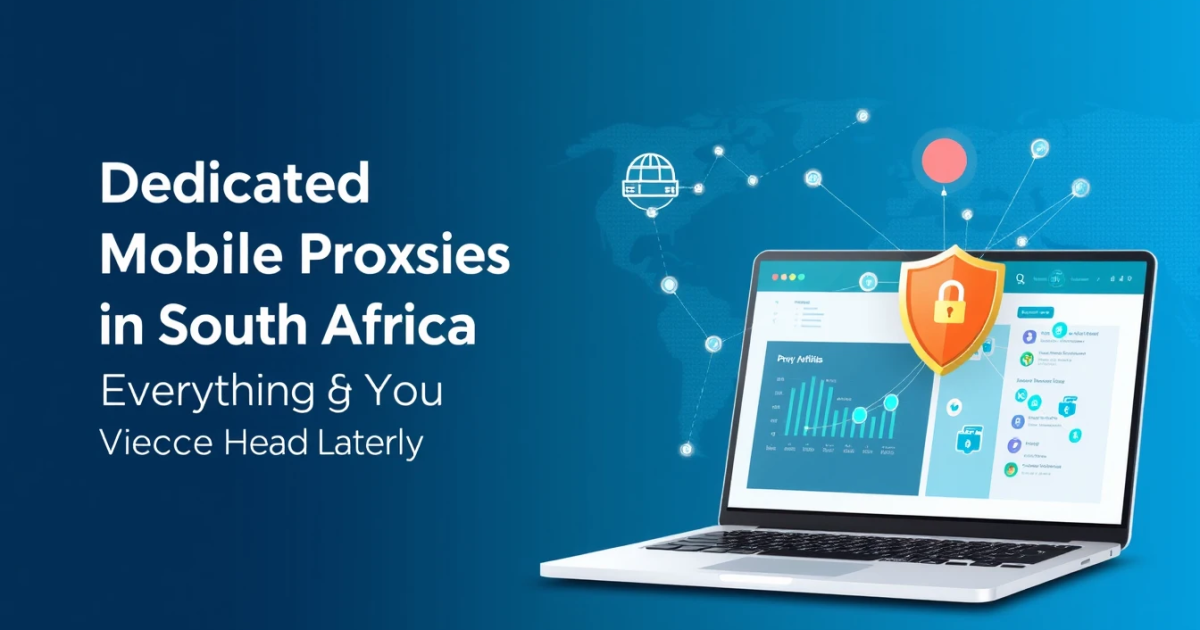 Dedicated Mobile Proxies in South Africa: Everything You Need to Know