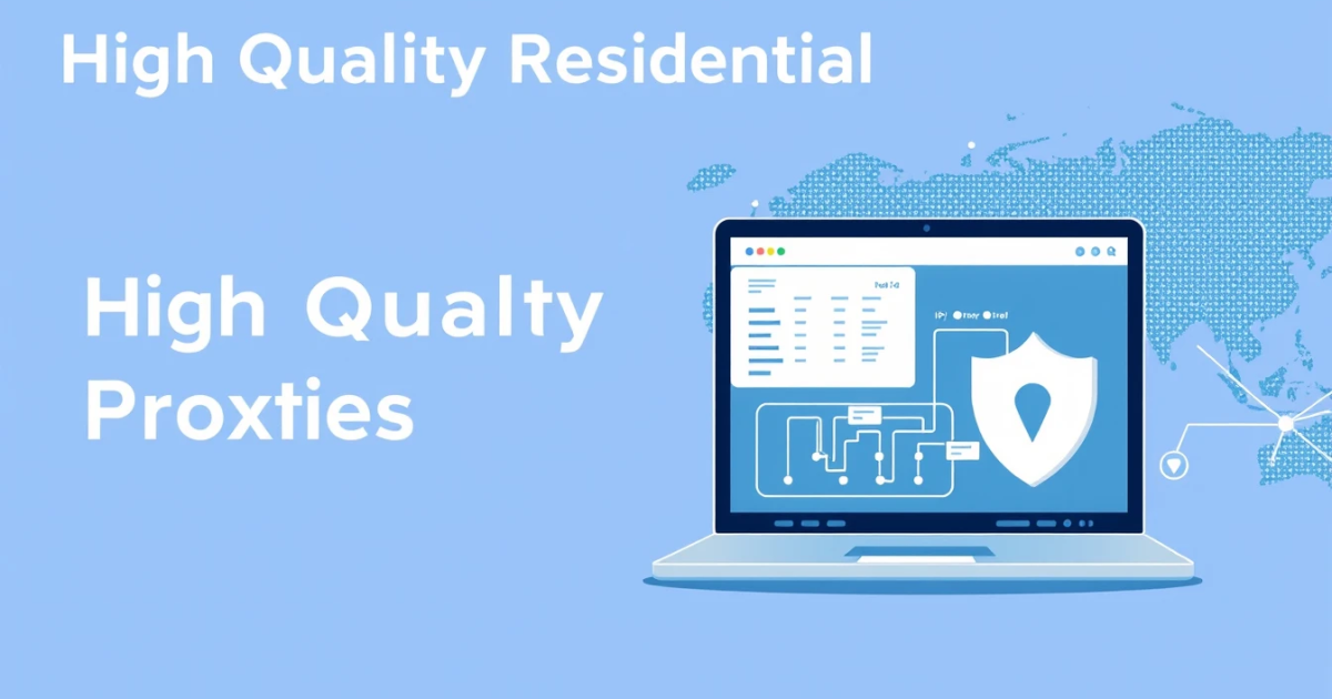 High Quality Residential Proxies: What You Need to Know