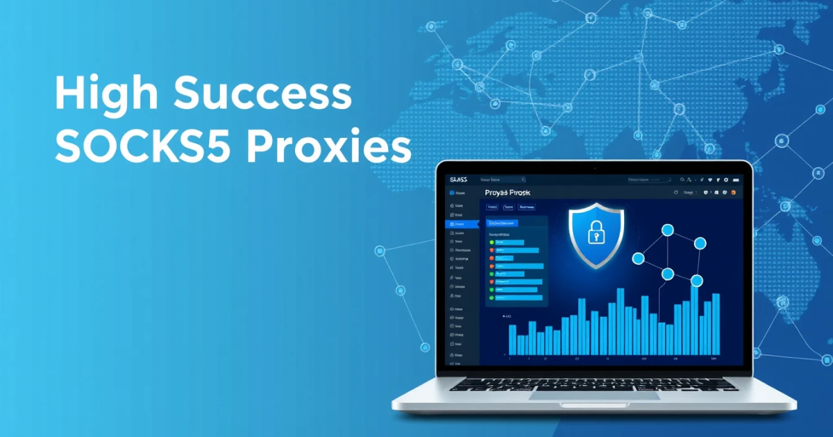 High Success Rate SOCKS5 Proxies: Everything You Need to Know