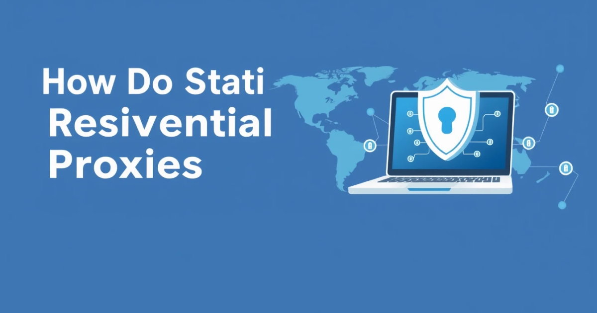 How Do Static Residential Proxies Work?