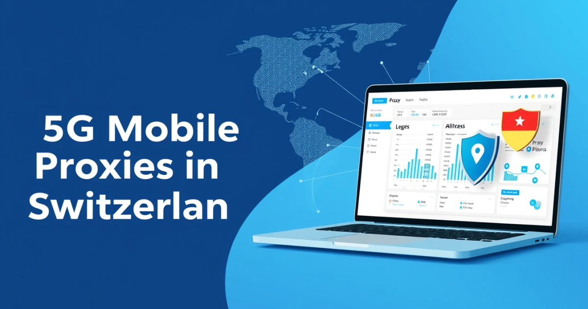 How to Buy 5G Mobile Proxies in Switzerland