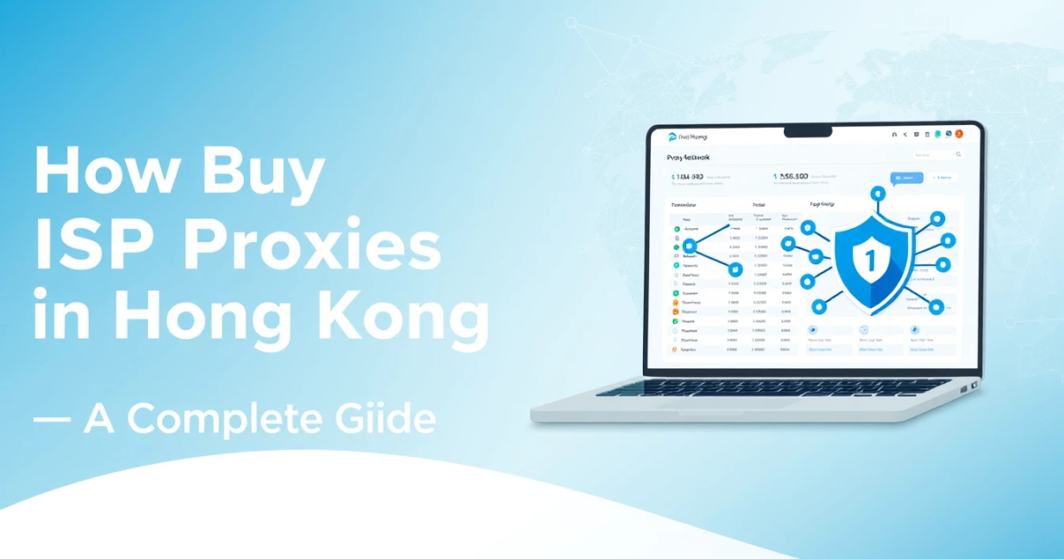 How to Buy ISP Proxies in Hong Kong: A Complete Guide