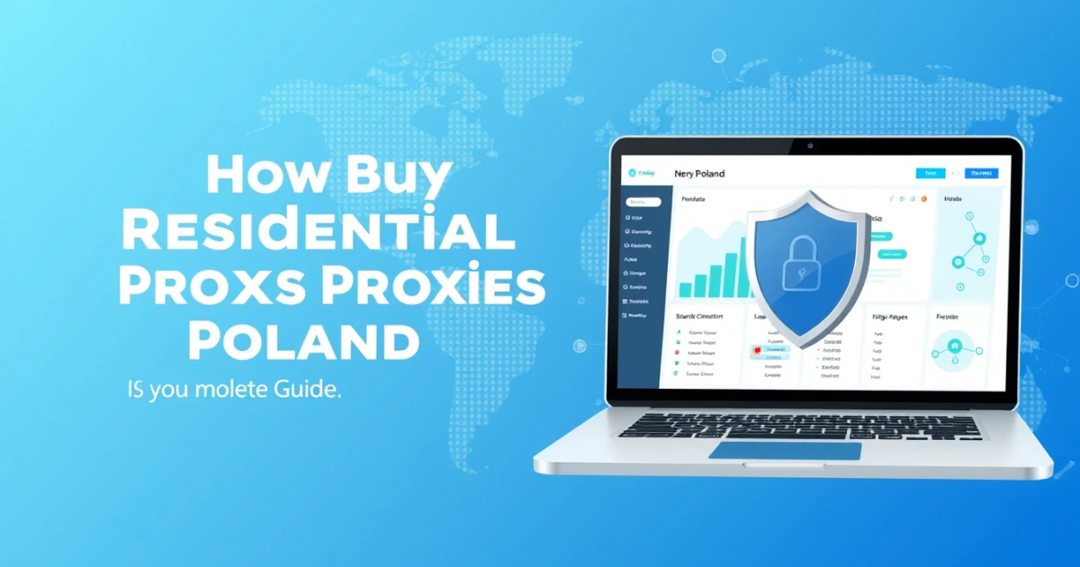 How to Buy Residential Proxies in Poland: Your Complete Guide