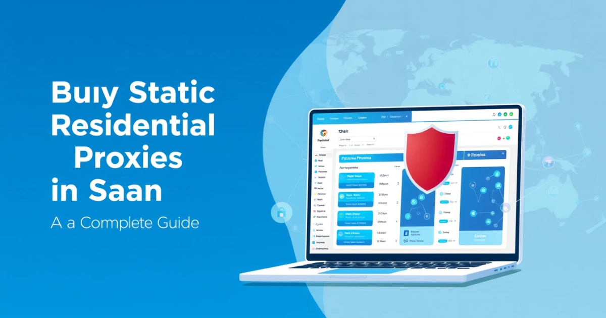How to Buy Static Residential Proxies in Spain: A Complete Guide