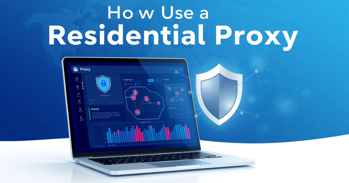 How to Use a Residential Proxy: A Comprehensive Guide