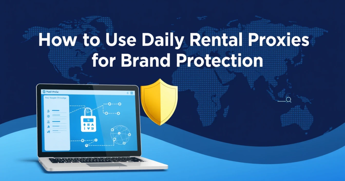 How to Use Daily Rental Proxies for Brand Protection