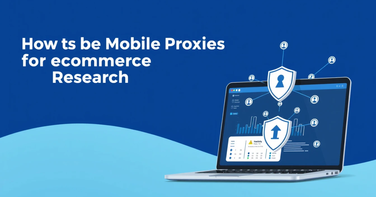 How to Use Mobile Proxies for Ecommerce Research