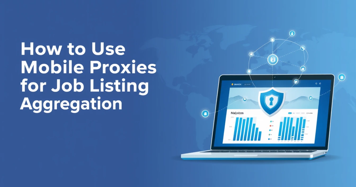 How to Use Mobile Proxies for Job Listing Aggregation