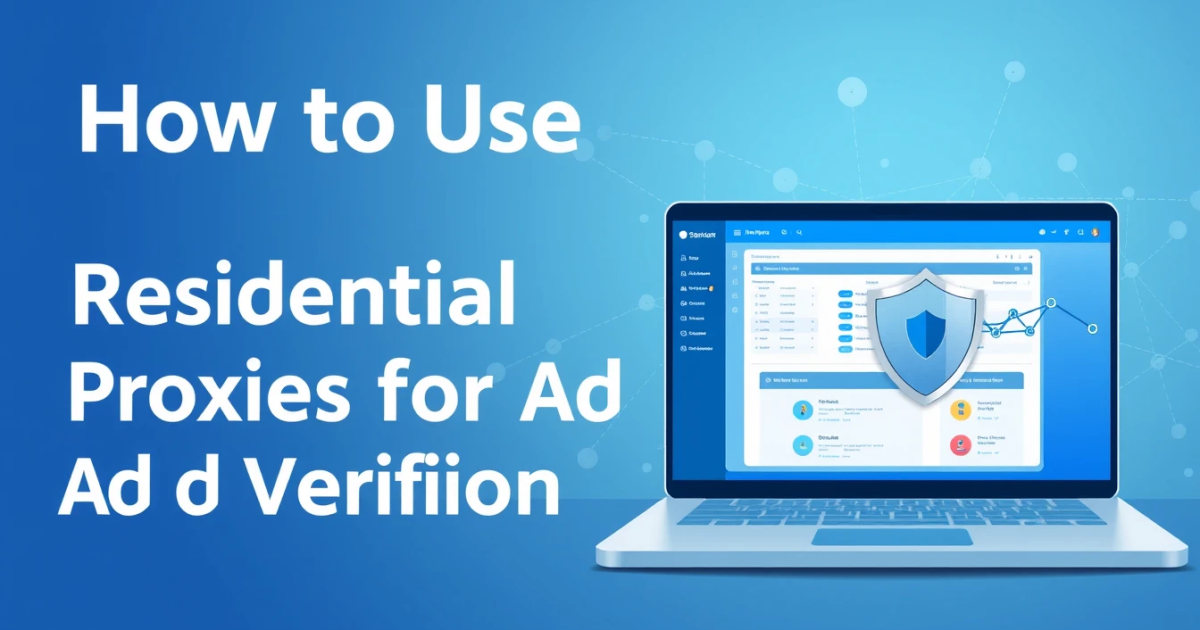 How to Use Residential Proxies for Ad Verification