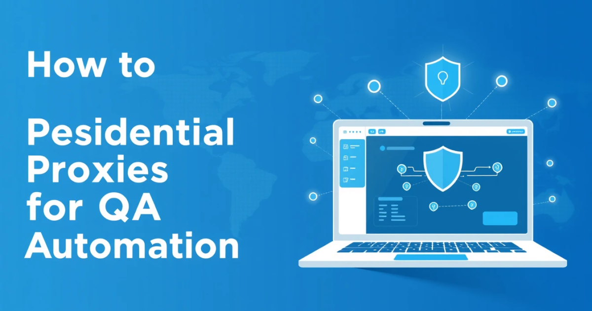 How to Use Residential Proxies for QA Automation