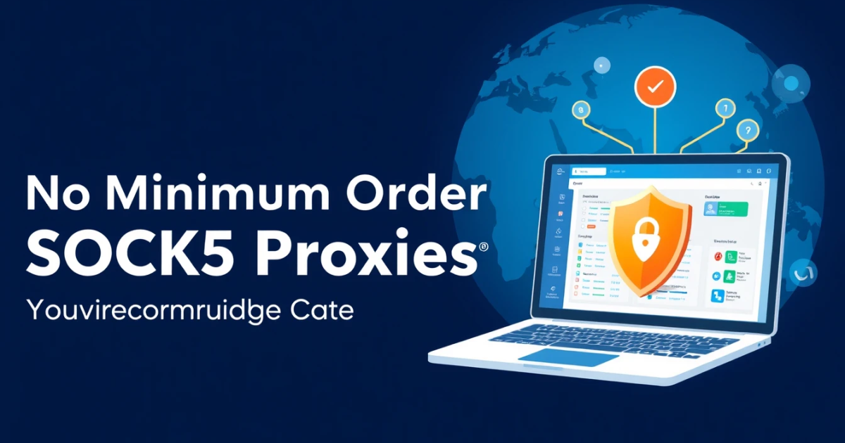 No Minimum Order SOCKS5 Proxies: Your Complete Guide