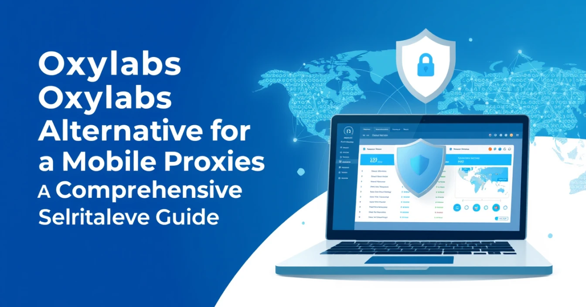 Oxylabs Alternative for Mobile Proxies: A Comprehensive Guide