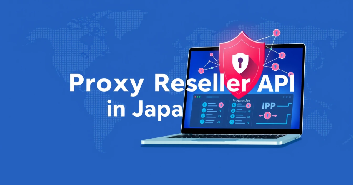 Proxy Reseller API in Japan: An In-Depth Guide