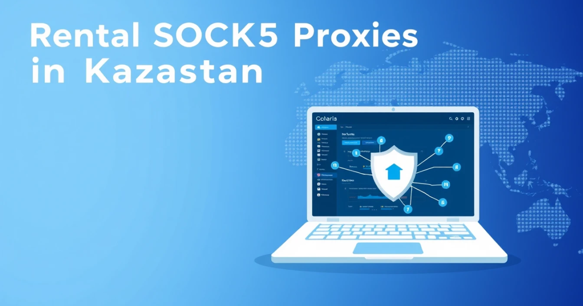 Rental SOCKS5 Proxies in Kazakhstan: A Comprehensive Guide