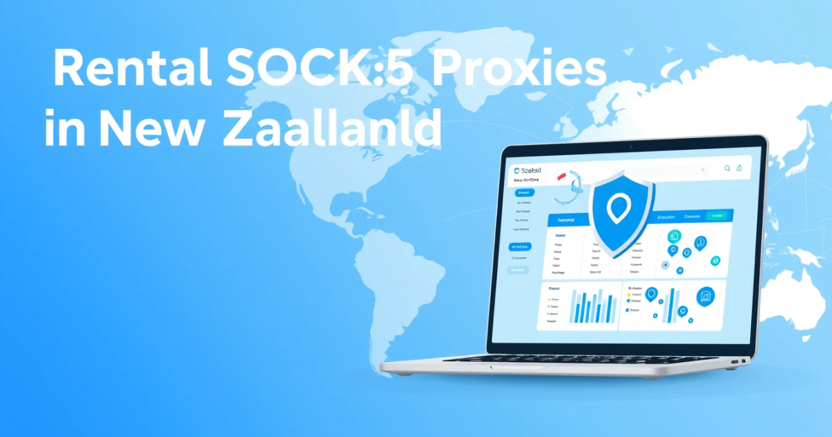 Rental SOCKS5 Proxies in New Zealand: A Comprehensive Guide