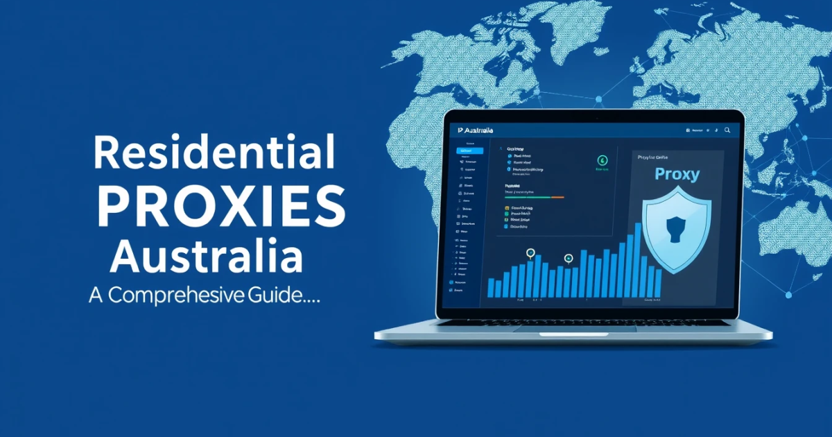Residential Proxies in Australia: A Comprehensive Guide