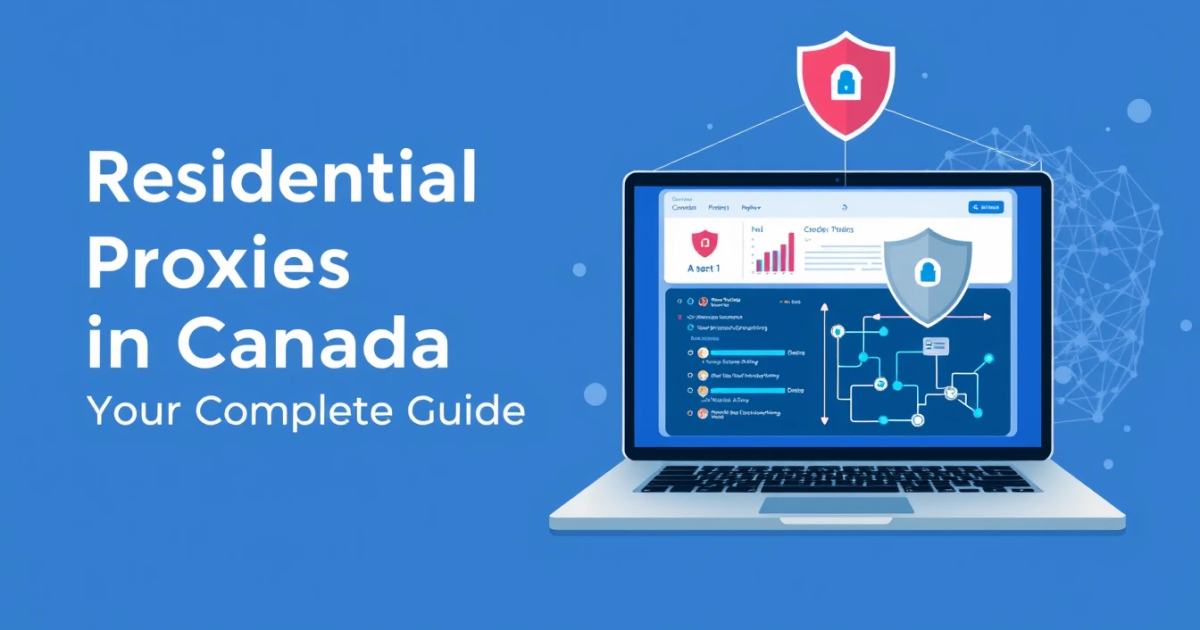 Residential Proxies in Canada: Your Complete Guide