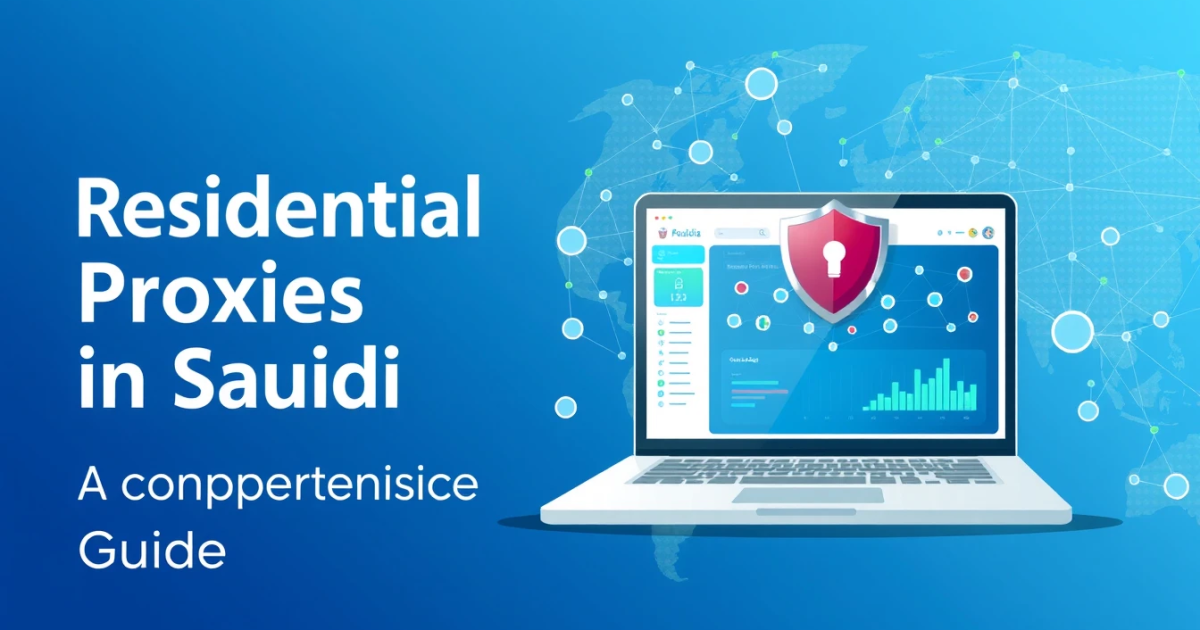 Residential Proxies in Saudi Arabia: A Comprehensive Guide