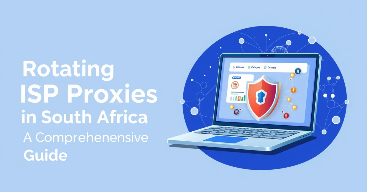 Rotating ISP Proxies in South Africa: A Comprehensive Guide