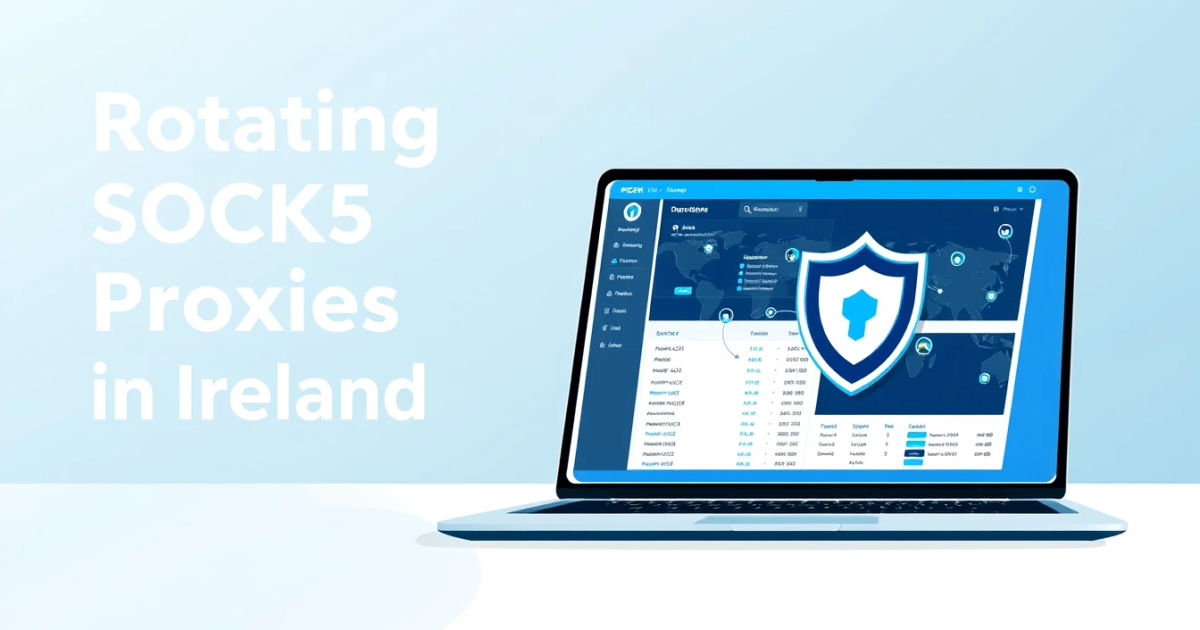 Rotating SOCKS5 Proxies in Ireland: Your Complete Guide