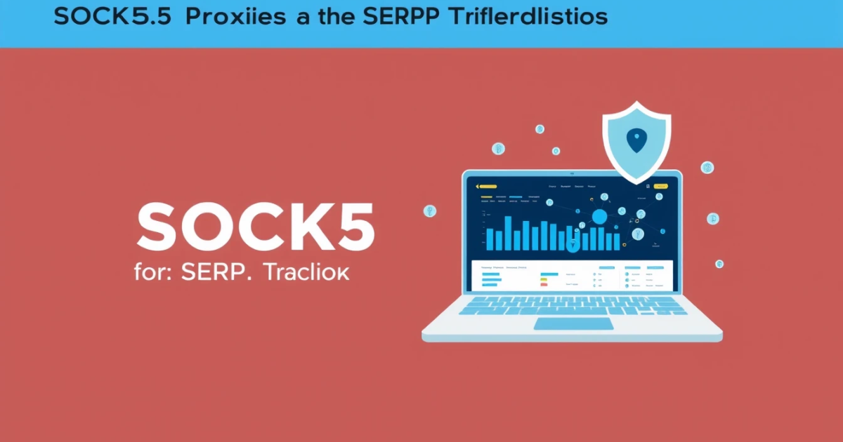 SOCKS5 Proxies for SERP Tracking: The Ultimate Guide