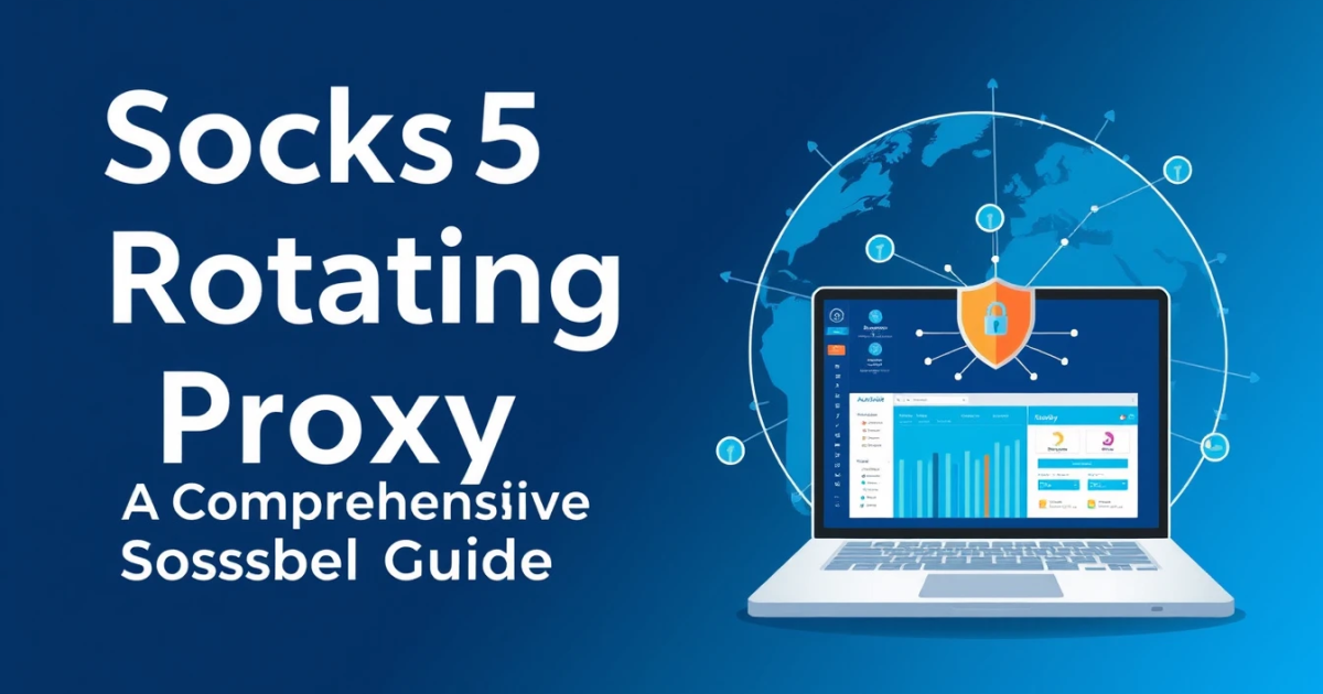 Socks5 Rotating Proxy: A Comprehensive Guide