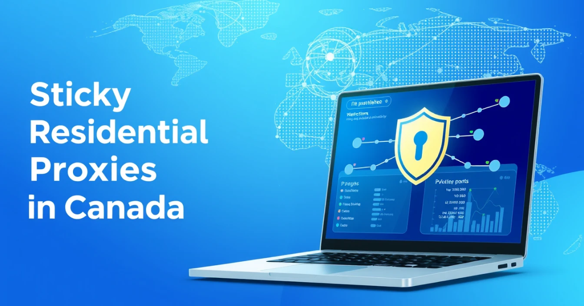 Sticky Residential Proxies in Canada: An In-Depth Guide