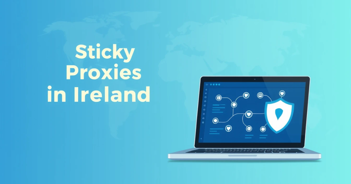 Sticky Residential Proxies in Ireland: An In-Depth Guide