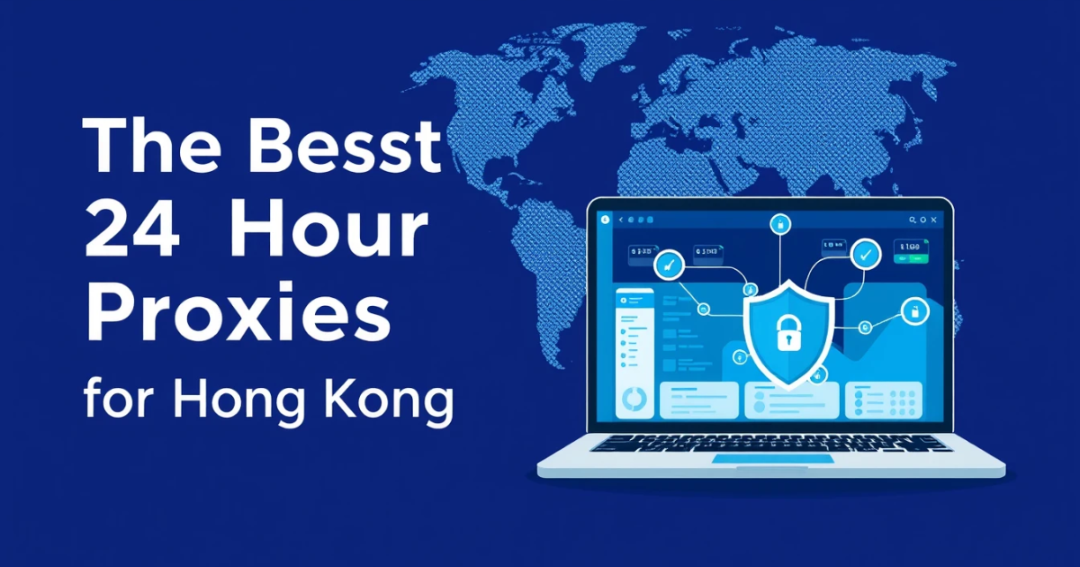 The Best 24 Hour Proxies for Hong Kong