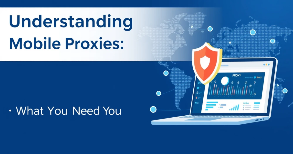 Understanding Mobile Proxies: What You Need to Know
