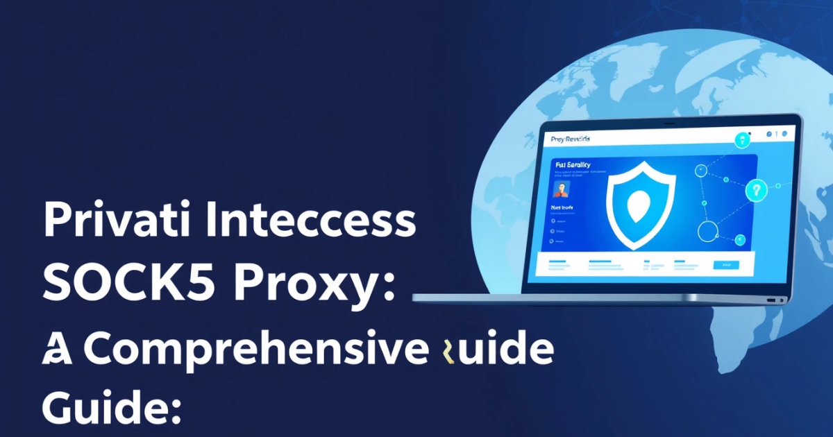 Understanding Private Internet Access SOCKS5 Proxy: A Comprehensive Guide