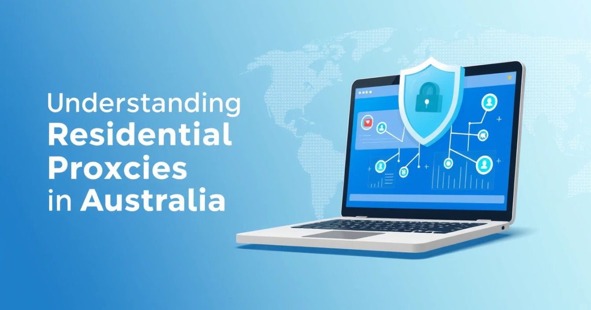 Understanding Residential Proxies in Australia: A Comprehensive Guide