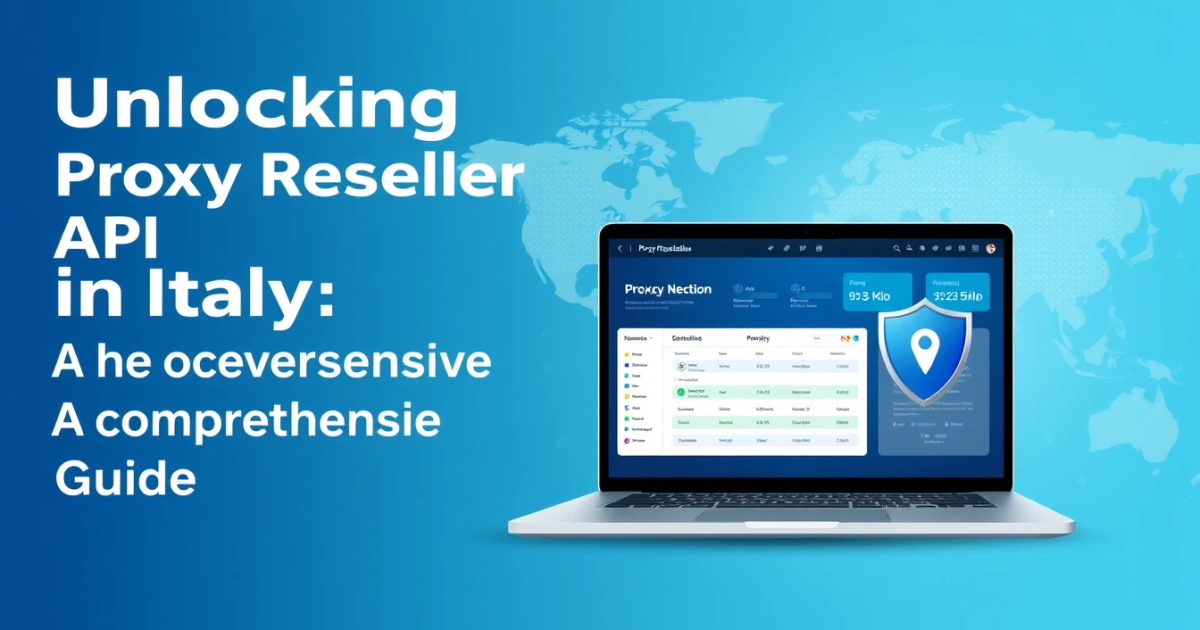 Unlocking Proxy Reseller API in Italy: A Comprehensive Guide