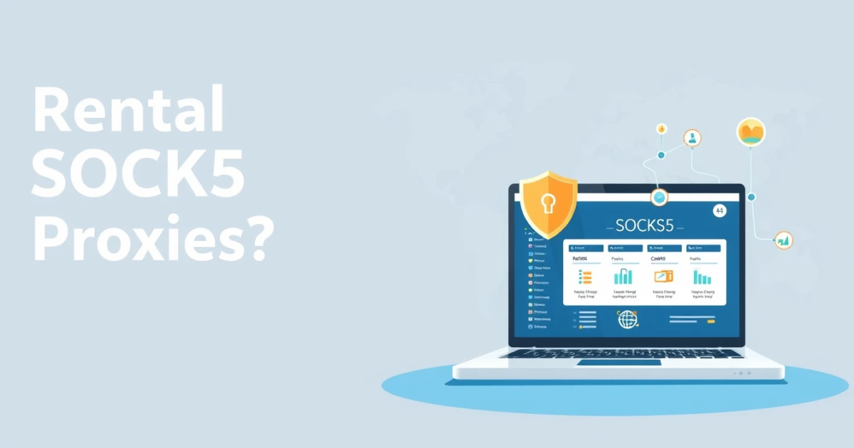 What Are Rental SOCKS5 Proxies? A Comprehensive Guide