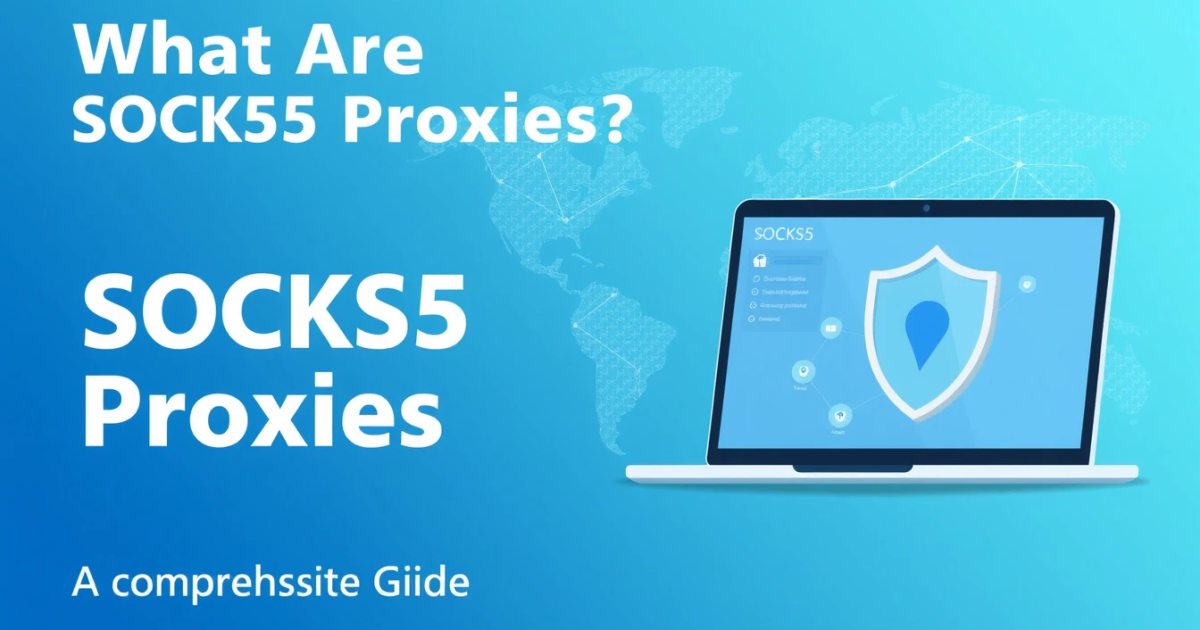 What Are SOCKS5 Proxies? A Comprehensive Guide