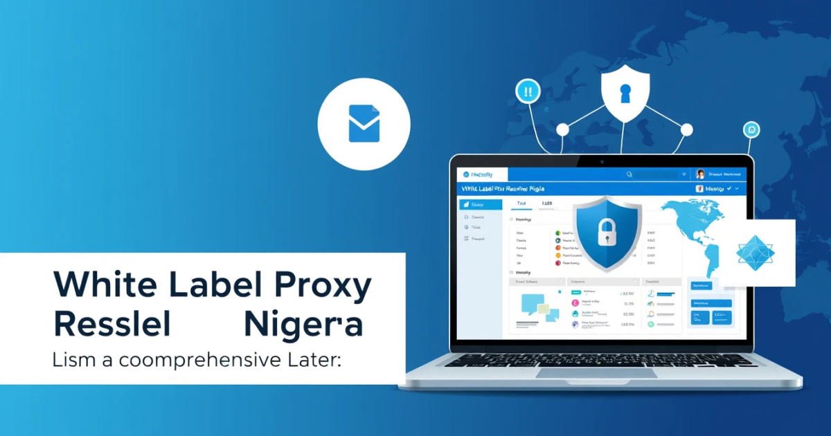 White Label Proxy Reseller Nigeria: Your Comprehensive Guide