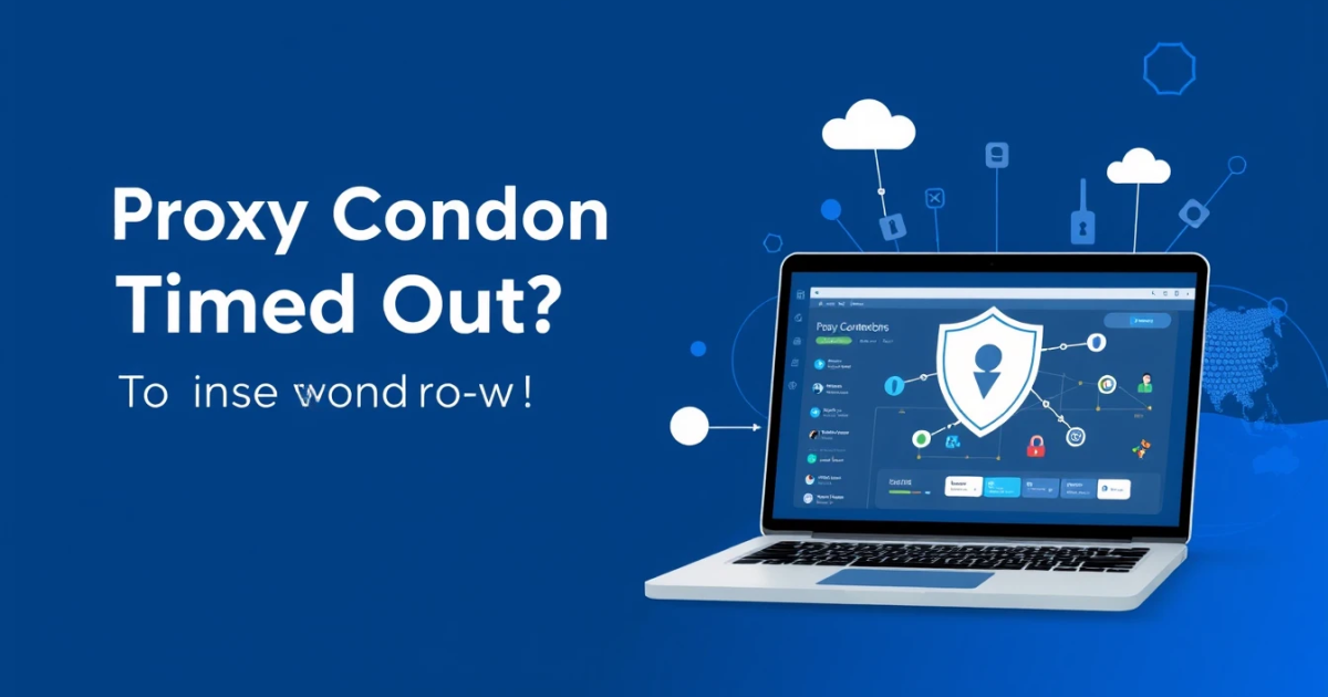 Proxy Connection Timed Out? Here’s How to Fix It